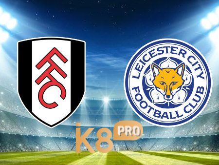 Soi kèo Fulham vs Leicester City – 21h00 – 08/05/2023